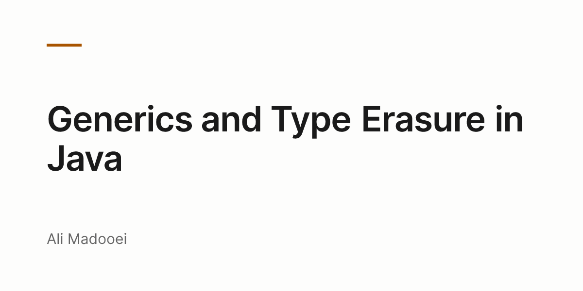 Generics and Type Erasure in Java — Ali Madooei