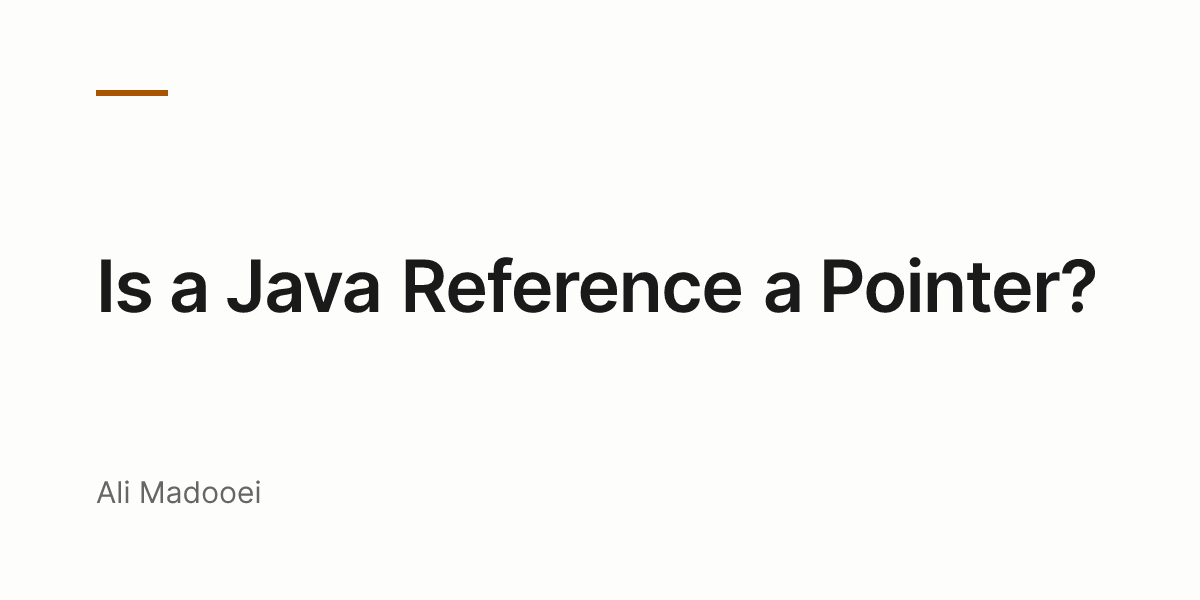 Is a Java Reference a Pointer? — Ali Madooei